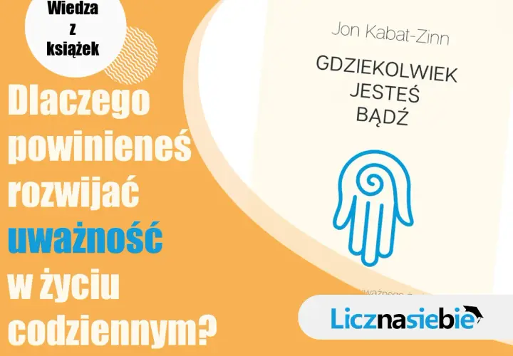 Książka Jona Kabata-Zinna "Gdziekolwiek jesteś bądź" zachęca do rozwijania uważności w życiu codziennym.