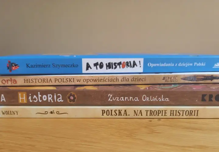 Pięć książek o historii Polski dla dzieci. Tytuły: "A to historia!", "Znak orła. Historia Polski w opowieściach dla dzieci", "Ładna Historia", "Polska. Na tropie historii".