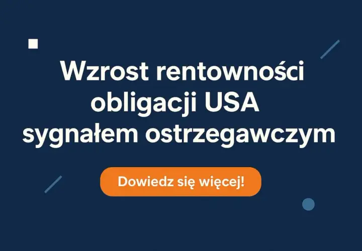 Grafika z tekstem: "Wzrost rentowności obligacji USA sygnałem ostrzegawczym" i przyciskiem "Dowiedz się więcej!".