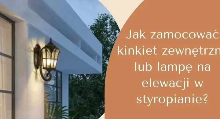 Jak prawidłowo przymocować lampę do elewacji - poradnik dla majsterkowiczów