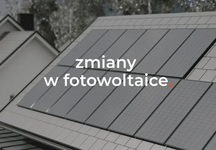 Zmiany w fotowoltaice od kiedy: co musisz wiedzieć, by nie stracić