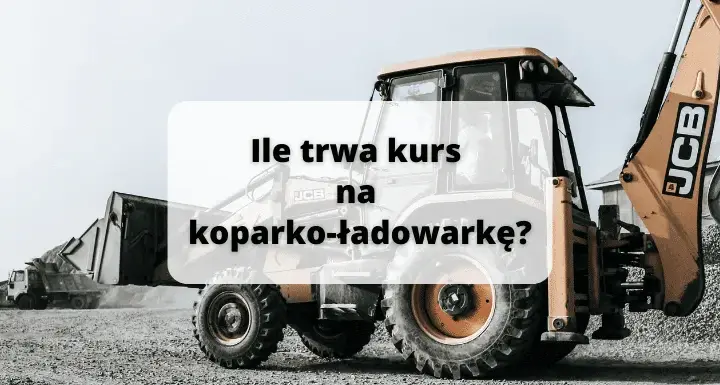 Kurs na koparko-ładowarkę: ile trwa i co musisz wiedzieć?