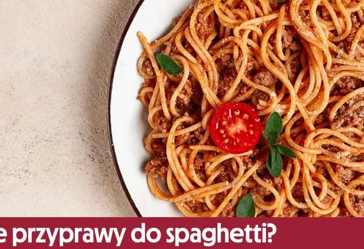 Jak doprawić spaghetti, aby zachwycić smakiem i aromatem?