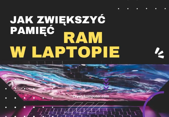 Jak zwiększyć RAM w laptopie i poprawić jego wydajność bez ryzyka