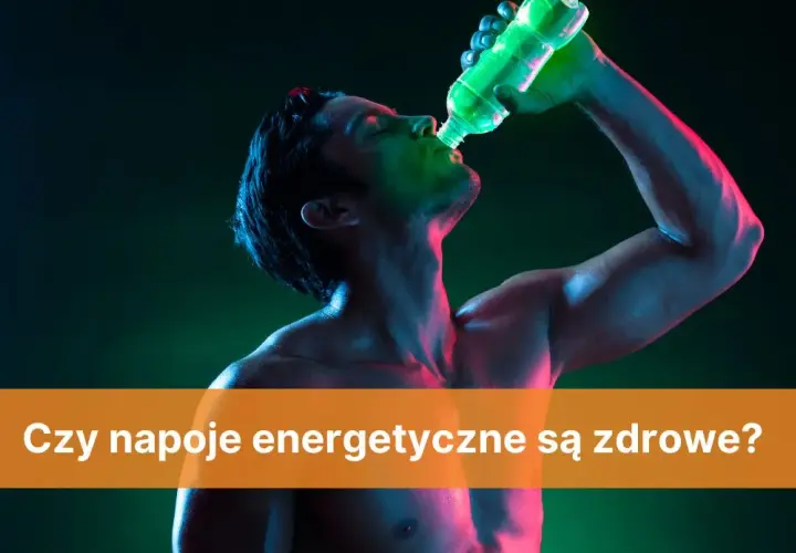 Napoje energetyczne - czy są zdrowe? Poznaj prawdę i skutki uboczne