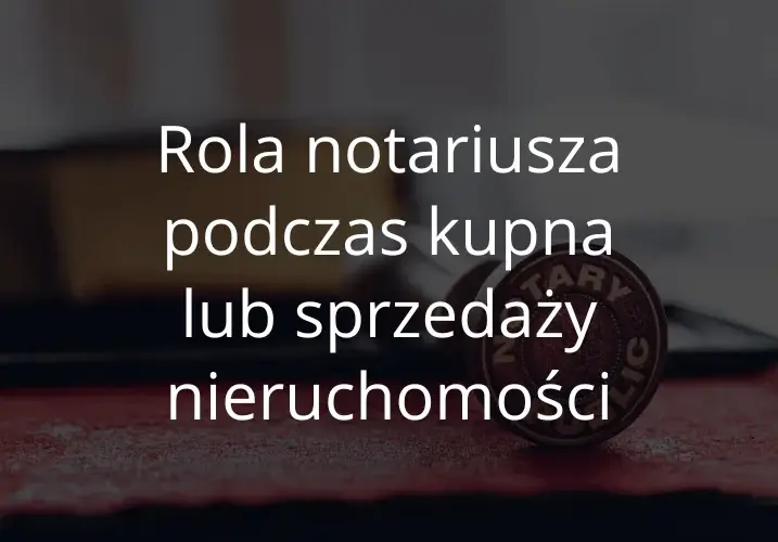 Kto umawia notariusza: kupujący czy sprzedający? Uniknij nieporozumień