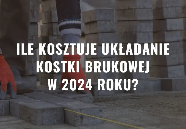 Cena ułożenia kostki brukowej z robocizną - oferta i ceny