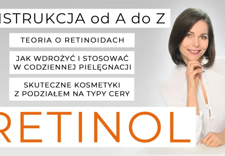 Instrukcja od A do Z: teoria o retinoidach, jak wdrożyć i stosować w codziennej pielęgnacji, skuteczne kosmetyki z podziałem na typy cery. RETINOL.
