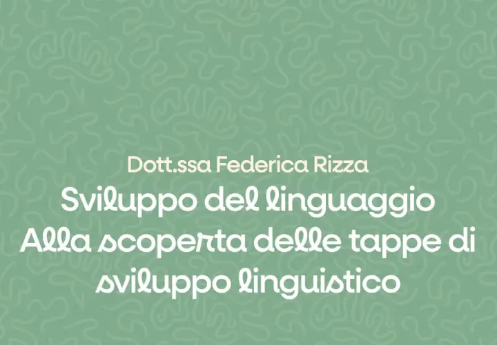 Dott.ssa Federica Rizzo: Sviluppo del linguaggio, alla scoperta delle tappe dello sviluppo linguistico.