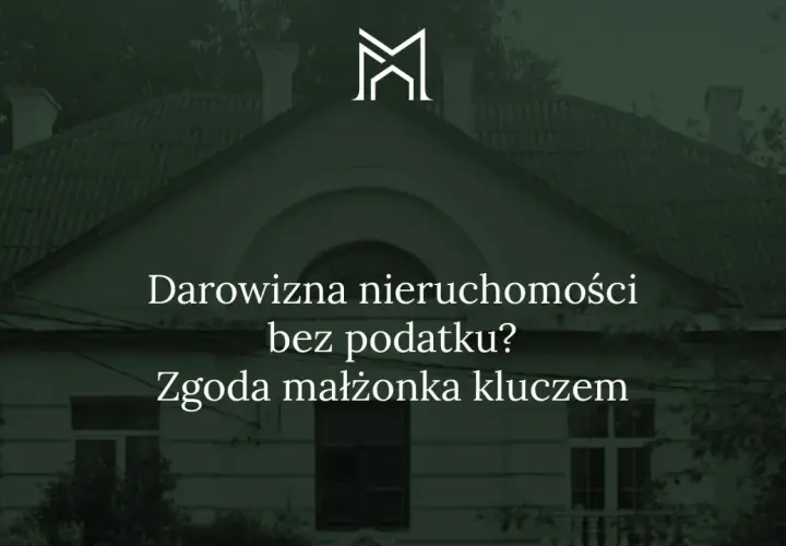 Darowizna nieruchomości bez podatku? Zgoda małżonka kluczem do uniknięcia obciążeń.