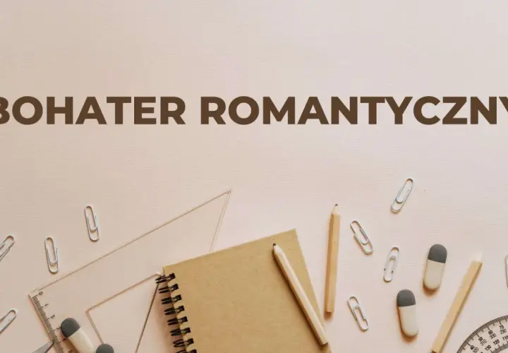 Bohater romantyczny: dlaczego wciąż fascynuje? Cechy i przykłady