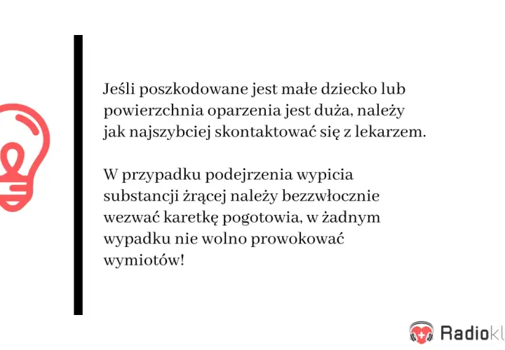 Porada medyczna: w przypadku poparzonej twarzy dziecka lub dużych oparzeń, natychmiast skontaktuj się z lekarzem. W razie podejrzenia spożycia substancji żrącej, wezwij pogotowie.