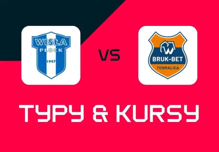 Wisła Płock vs Bruk-Bet Termalica. Zapowiedź meczu, typy i kursy bukmacherskie.