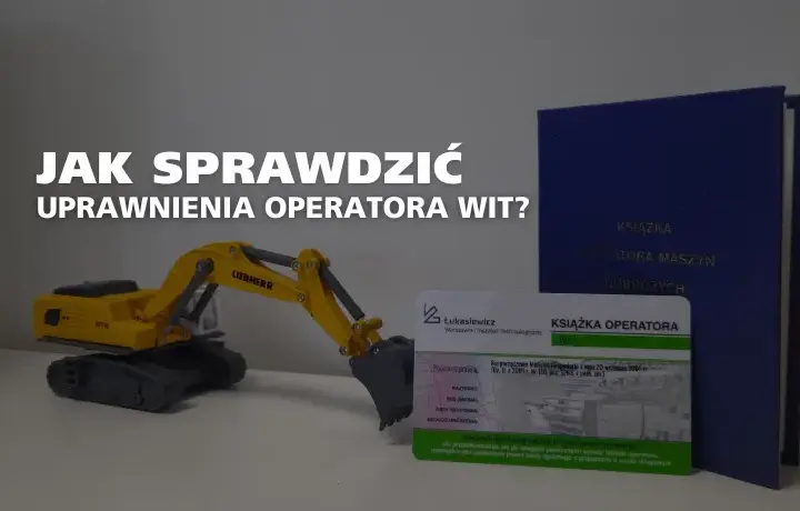 Jak zweryfikować uprawnienia operatora koparki? Sprawdź krok po kroku