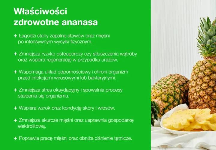 Ananas jest zdrowy! Lista jego właściwości: łagodzi stany zapalne, wspiera odporność, poprawia kondycję skóry i włosów, obniża ciśnienie.
