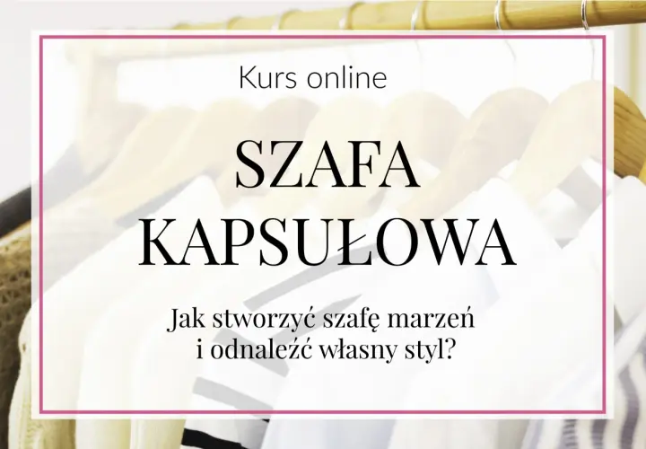 Kurs online "Szafa kapsułowa". Jak stworzyć szafę marzeń i znaleźć swój styl, inwestując w dobre marki ubrań.