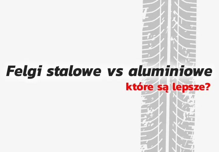 Tekst "Felgi stalowe vs aluminiowe które są lepsze?" na tle bieżnika opony.