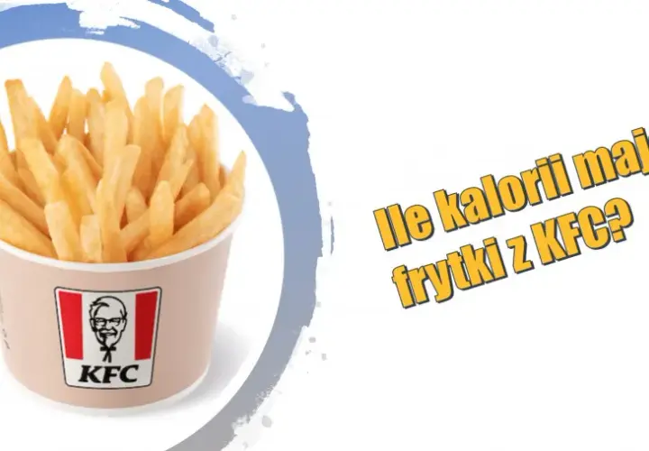 Ile kalorii ma frytki z KFC? Zaskakujące fakty o ich kaloryczności