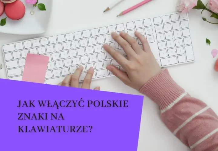 Ręce nad klawiaturą, różowy sweter i pytanie: jak włączyć polskie znaki na klawiaturze?
