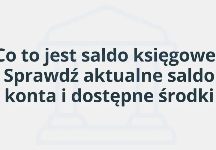 Co to jest saldo księgowe? Sprawdź aktualne saldo konta i dostępne środki.