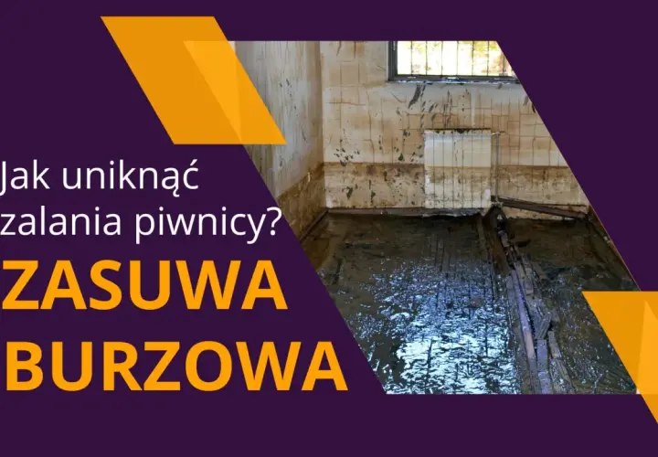Jak uniknąć zalania piwnicy? Zasuwa burzowa chroni przed wodą.