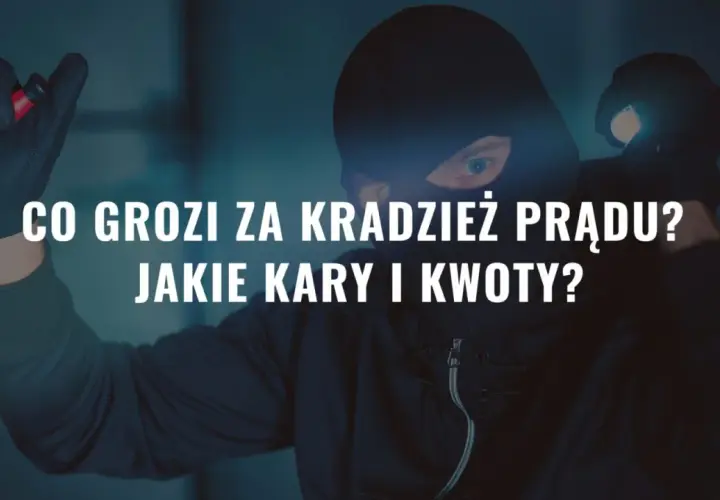 Złodziej w masce z latarką, tekst: Co grozi za kradzież prądu? Jakie kary i kwoty?