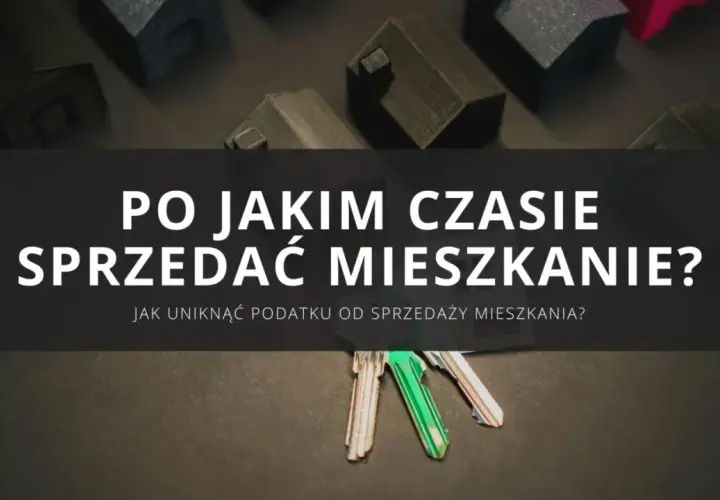 Klucze do mieszkań i makiety domów. Dowiedz się, jak uniknąć podatku od sprzedaży nieruchomości przed upływem 5 lat.