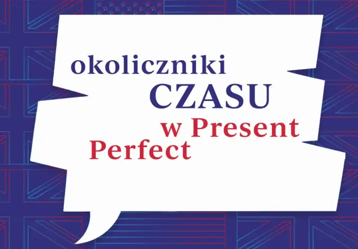 Biała dymka z napisem "okoliczniki CZASU w Present Perfect" na tle flag Wielkiej Brytanii i USA. Nauka angielskiego.