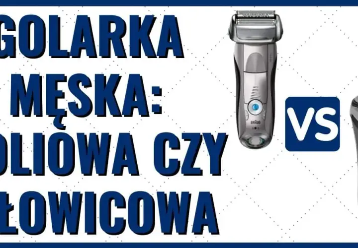 Golarka foliowa czy głowicowa? Wybierz idealną dla siebie