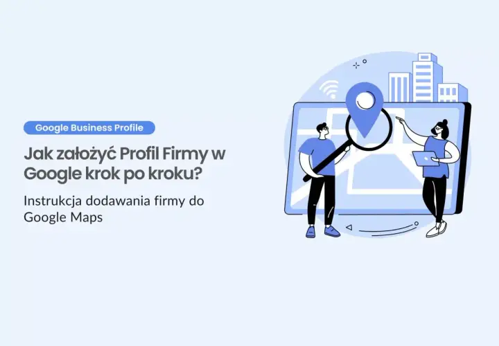 Ilustracja pokazuje, jak dodać firmę na Google krok po kroku. Dwie postacie analizują mapę z lokalizatorem i budynkami.