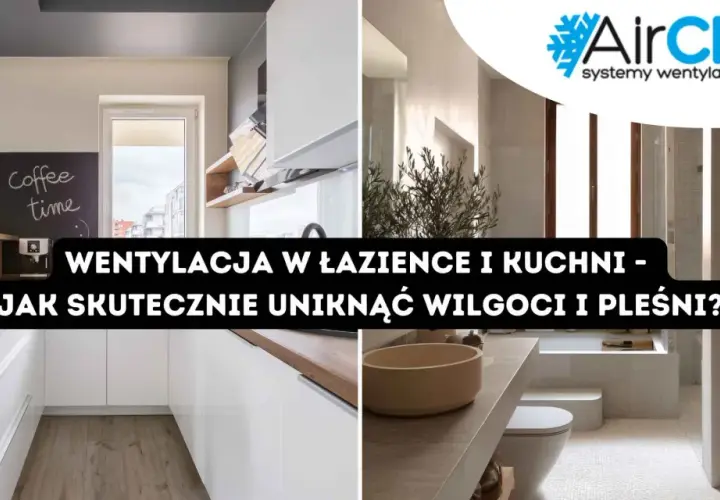 Współczesna kuchnia i łazienka z tekstem o wentylacji w domu. Skuteczna wentylacja zapobiega wilgoci i pleśni.