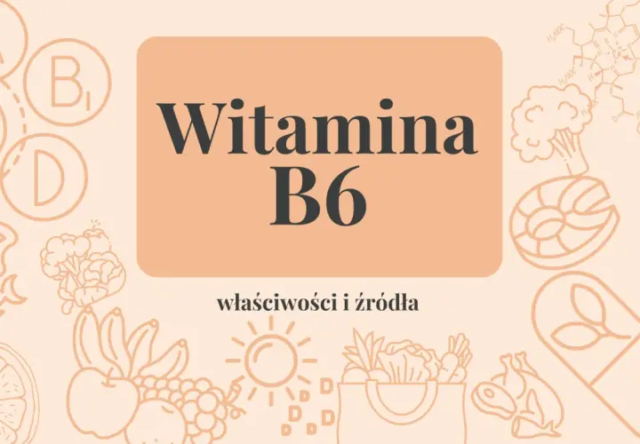 Witamina B6 na co? Poznaj jej właściwości i źródła: ryby, drób, owoce, warzywa, suplementy.