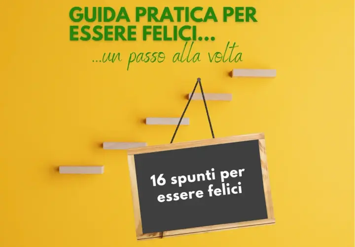 Guida pratica per essere felici, un passo alla volta. 16 spunti per il tuo percorso verso la felicità.