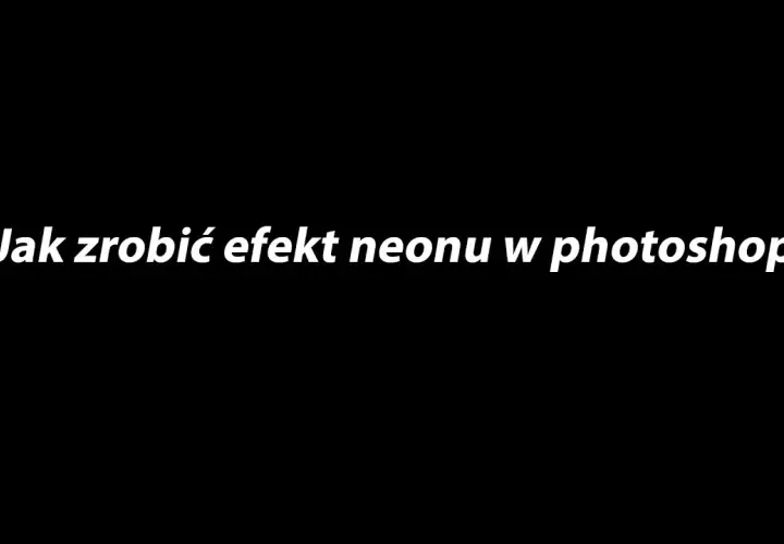 Jak zrobić neonowy napis w Photoshopie i zaskoczyć swoich znajomych
