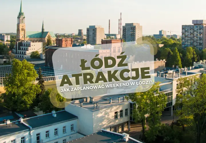 Atrakcje Łodzi: Plan na weekend i miejsca, które Cię zaskoczą