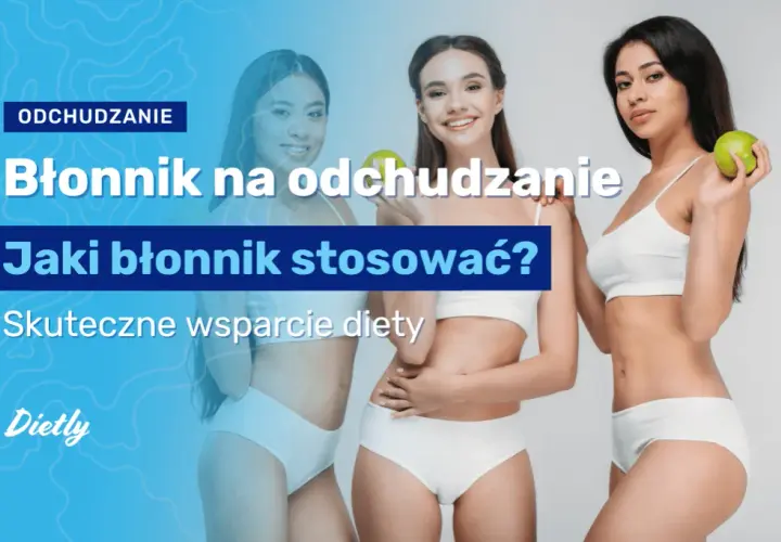 Jaki błonnik na odchudzanie: najskuteczniejsze źródła i porady