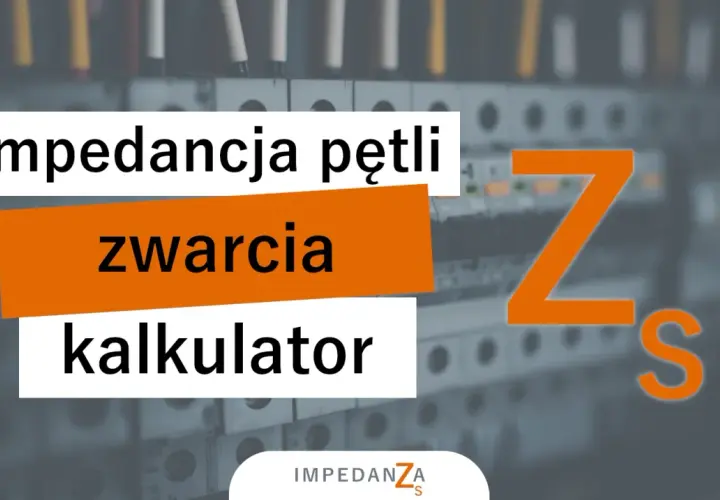Kalkulator impedancji pętli zwarcia. Obliczenia dla instalacji elektrycznych.