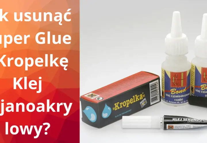 Jak zmyć super glue? Na zdjęciu różne rodzaje klejów cyjanoakrylowych, w tym "Kropelka", "Bond" i "Bison".