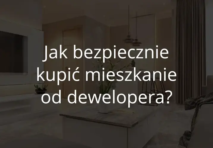 Jak sprawdzić dewelopera i uniknąć niebezpieczeństw przy zakupie mieszkania