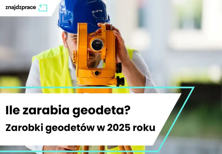 Technik geodeta: kim jest, ile zarabia? Czy to zawód dla Ciebie?