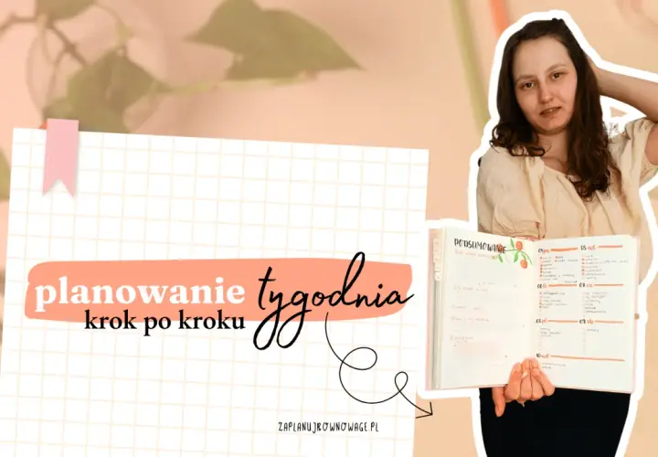 Planowanie tygodnia krok po kroku. Jakie to ważne, by mieć wszystko zapisane!