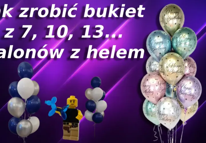 Jak zrobić bukiet z 7, 10, 13 balonów z helem? Zobacz, jak stworzyć efektowną dekorację na urodziny!