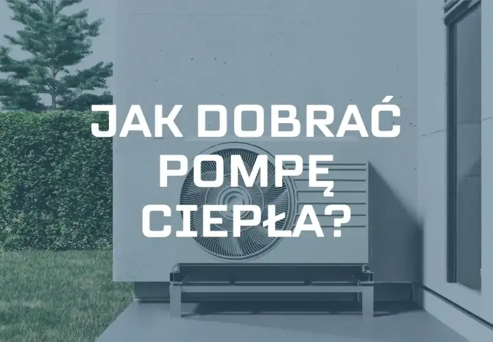 Jak dobrać pompę ciepła do domu? Dowiedz się, jak wybrać idealne rozwiązanie dla Twojej nieruchomości.