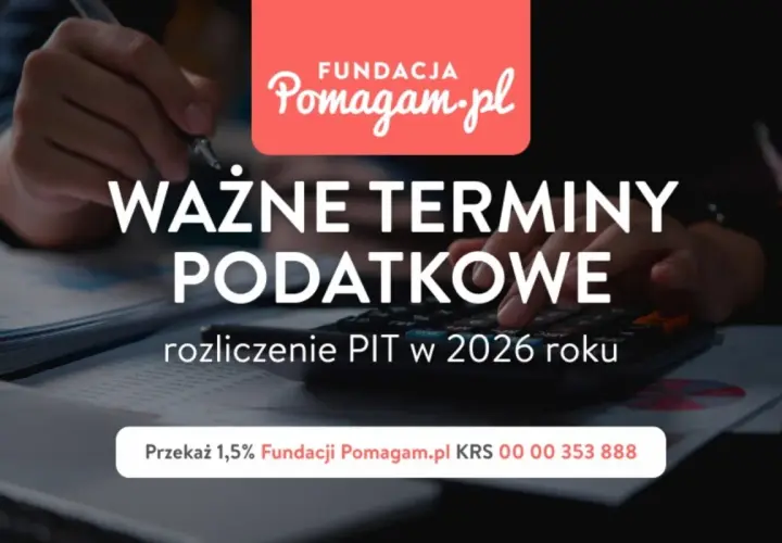 Ważne terminy podatkowe. Dowiedz się, jak rozliczyć PIT w 2026 roku. Wspieraj Fundację Pomagam.pl.