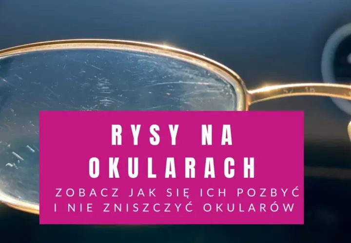 Porysowane okulary? Zobacz, jak wyczyścić okulary porysowane i przywrócić im blask, nie niszcząc ich.