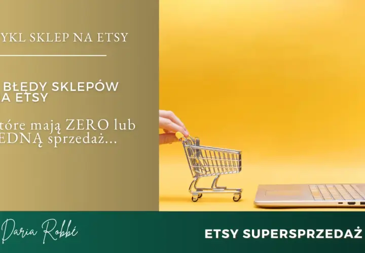 Jak sprzedawać na Etsy? Dowiedz się o 4 błędach sklepów z zerową lub jedną sprzedażą. Daria Robbi, Etsy Supersprzedaż.