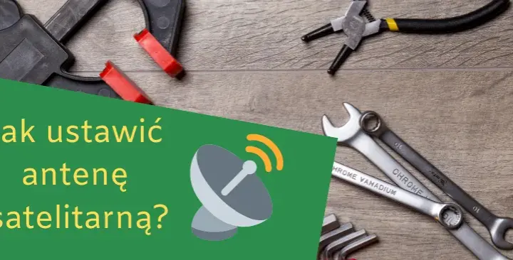 Jak ustawić antenę satelitarną za pomocą telefonu łatwo i szybko