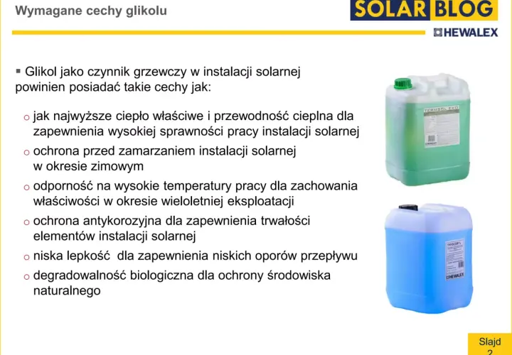Właściwy glikol do instalacji solarnej musi mieć wysokie ciepło właściwe, chronić przed mrozem i korozją, być odporny na wysokie temperatury, mieć niską lepkość i być biodegradowalny.