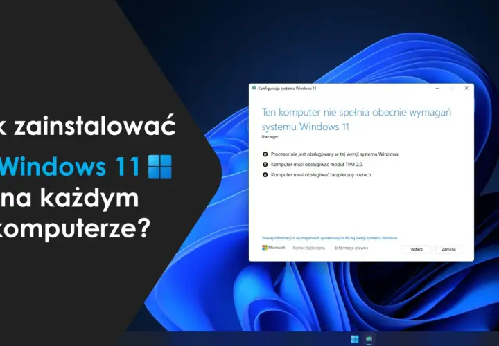 Jak zainstalować Windows 11 na każdym komputerze? Komunikat informuje, że komputer nie spełnia wymagań, np. brak modułu TPM 2.0.