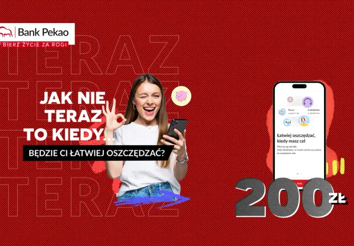 Bank Pekao zachęca do oszczędzania. "Jak nie teraz, to kiedy?" - łatwiej wybrać bank, gdy masz cel. 200 zł.